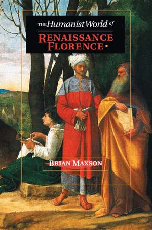 The Humanist World of Renaissance Florence de Brian Jeffrey Maxson