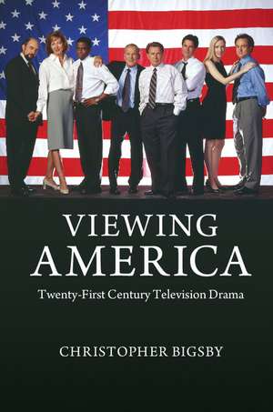 Viewing America: Twenty-First-Century Television Drama de Christopher Bigsby