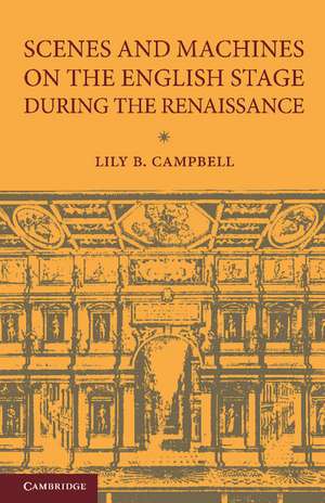 Scenes and Machines on the English Stage during the Renaissance: A Classical Revival de Lily B. Campbell