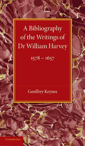 A Bibliography of the Writings of Dr William Harvey: 1578–1657 de Geoffrey Keynes