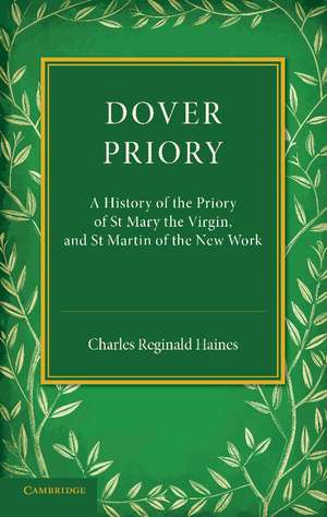 Dover Priory: A History of the Priory of St Mary the Virgin, and St Martin of the New Work de Charles Reginald Haines