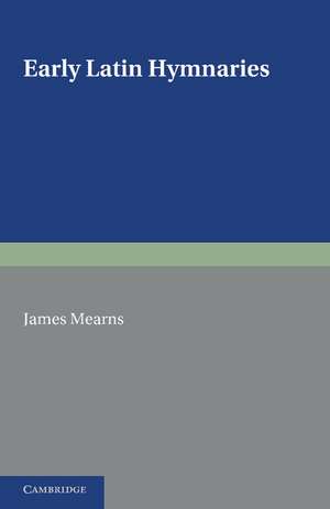 Early Latin Hymnaries: An Index of Hymns in Hymnaries before 1100, with an Appendix from Later Sources de James Mearns