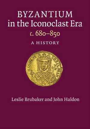 Byzantium in the Iconoclast Era, c. 680–850: A History de Leslie Brubaker