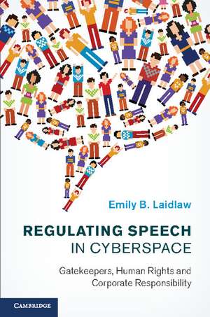 Regulating Speech in Cyberspace: Gatekeepers, Human Rights and Corporate Responsibility de Emily B. Laidlaw