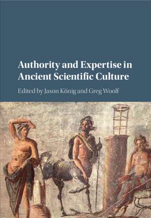 Authority and Expertise in Ancient Scientific Culture de Jason König