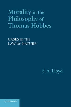 Morality in the Philosophy of Thomas Hobbes: Cases in the Law of Nature de S. A. Lloyd