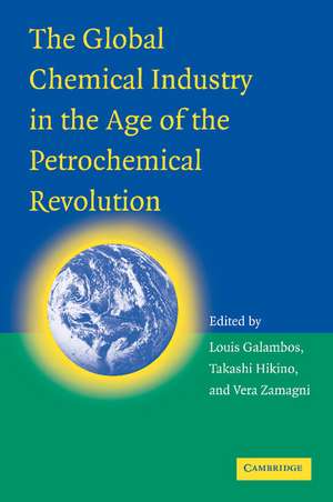 The Global Chemical Industry in the Age of the Petrochemical Revolution de Louis Galambos