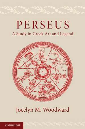 Perseus: A Study in Greek Art and Legend de Jocelyn M. Woodward