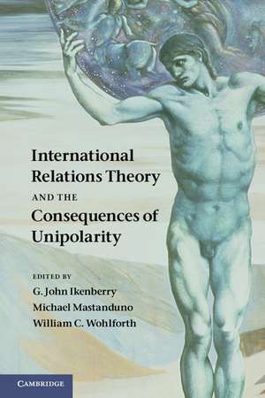 International Relations Theory and the Consequences of Unipolarity de G. John Ikenberry