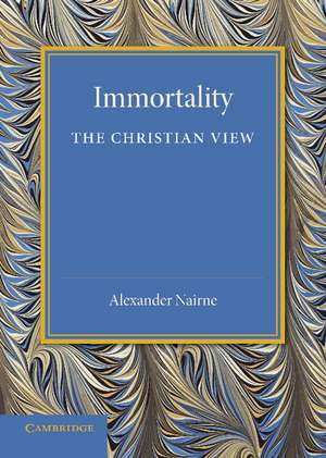 Immortality: The Christian View: A Lecture to Churchmen at Norwich, 11 Feb 1931 de Alexander Nairne