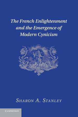 The French Enlightenment and the Emergence of Modern Cynicism de Sharon A. Stanley