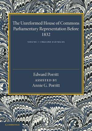 The Unreformed House of Commons: Volume 1, England and Wales: Parliamentary Representation Before 1832 de Edward Porritt