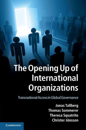 The Opening Up of International Organizations: Transnational Access in Global Governance de Jonas Tallberg