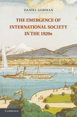 The Emergence of International Society in the 1920s de Daniel Gorman