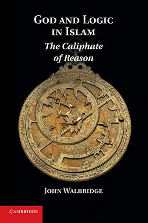 God and Logic in Islam: The Caliphate of Reason de John Walbridge