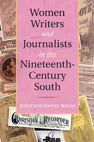 Women Writers and Journalists in the Nineteenth-Century South de Jonathan Daniel Wells