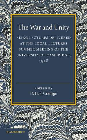 The War and Unity: Being Lectured Delivered at the Local Lectures Summer Meeting of the University of Cambridge, 1918 de D. H. S. Cranage