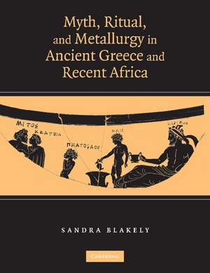 Myth, Ritual and Metallurgy in Ancient Greece and Recent Africa de Sandra Blakely