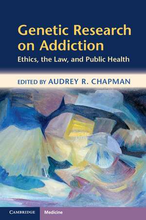 Genetic Research on Addiction: Ethics, the Law, and Public Health de Audrey Chapman Ph.D.