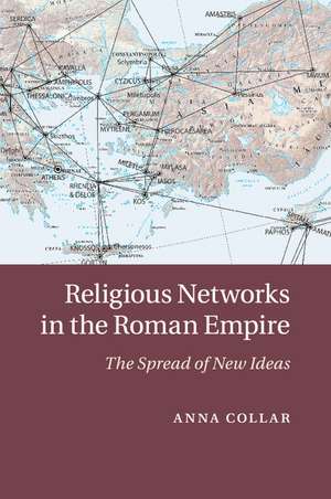 Religious Networks in the Roman Empire: The Spread of New Ideas de Anna Collar