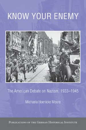 Know your Enemy: The American Debate on Nazism, 1933–1945 de Michaela Hoenicke Moore