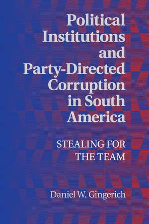 Political Institutions and Party-Directed Corruption in South America: Stealing for the Team de Daniel W. Gingerich