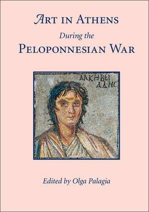 Art in Athens during the Peloponnesian War de Olga Palagia