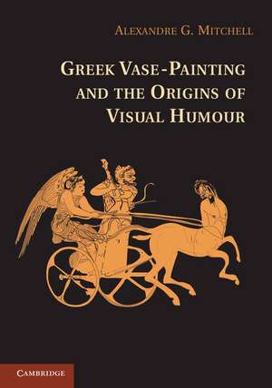 Greek Vase-Painting and the Origins of Visual Humour de Alexandre G. Mitchell