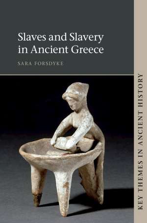 Slaves and Slavery in Ancient Greece de Sara Forsdyke