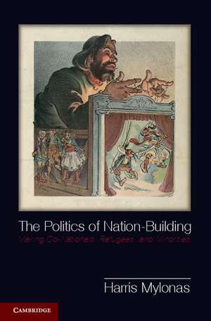 The Politics of Nation-Building: Making Co-Nationals, Refugees, and Minorities de Harris Mylonas