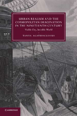 Urban Realism and the Cosmopolitan Imagination in the Nineteenth Century: Visible City, Invisible World de Tanya Agathocleous