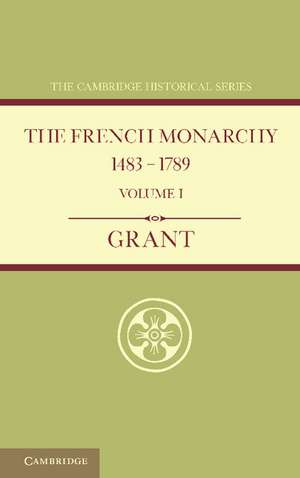 The French Monarchy 1483–1789: Volume 1 de A. J. Grant