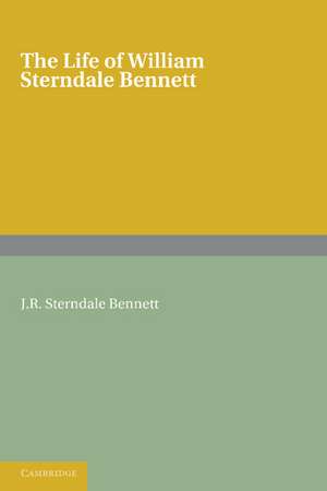 The Life of William Sterndale Bennett: By his Son, J. R. Sterndale Bennett de J. R. Sterndale Bennett