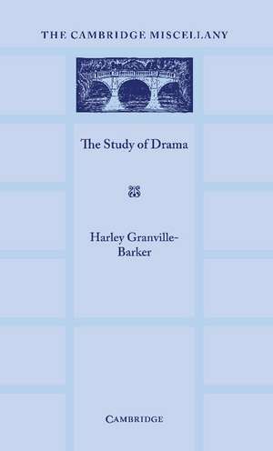 The Study of Drama: A Lecture Given at Cambridge on 2 August 1934, with Notes Subsequently Added de Harley Granville-Barker