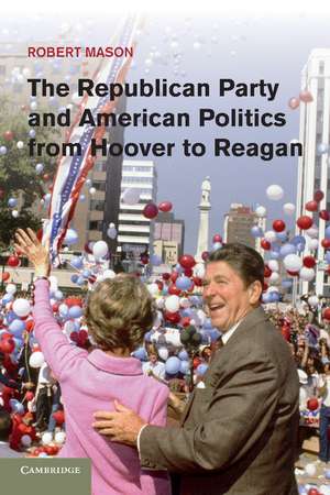 The Republican Party and American Politics from Hoover to Reagan de Robert Mason