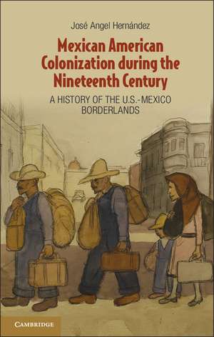 Mexican American Colonization during the Nineteenth Century: A History of the U.S.-Mexico Borderlands de José Angel Hernández