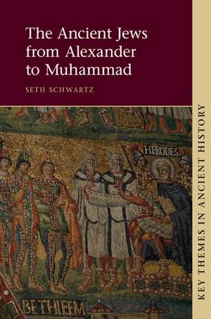 The Ancient Jews from Alexander to Muhammad de Seth Schwartz