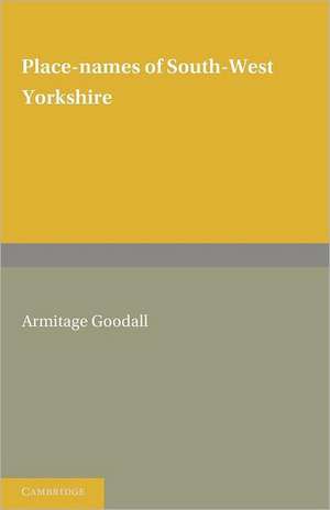 Place Names of South West Yorkshire: That Is, of So Much of the West Riding As Lies South of the Aire from Keighley Onwards de Armitage Goodall