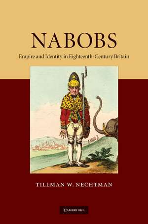 Nabobs: Empire and Identity in Eighteenth-Century Britain de Tillman W. Nechtman