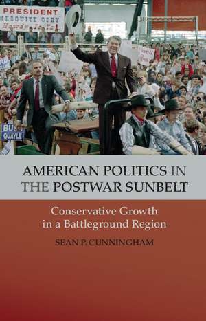 American Politics in the Postwar Sunbelt: Conservative Growth in a Battleground Region de Sean P. Cunningham