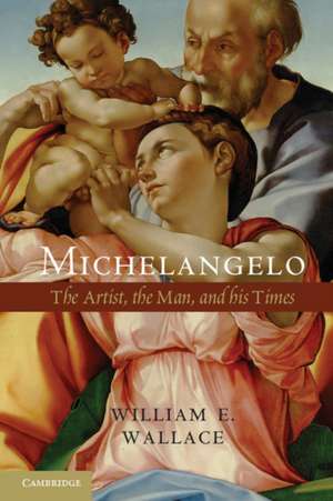 Michelangelo: The Artist, the Man and his Times de William E. Wallace