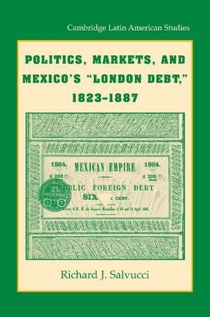 Politics, Markets, and Mexico's 'London Debt', 1823–1887 de Richard J. Salvucci