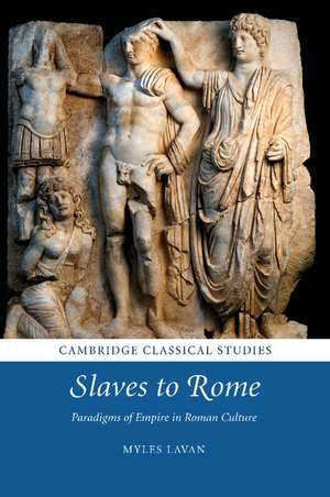 Slaves to Rome: Paradigms of Empire in Roman Culture de Myles Lavan