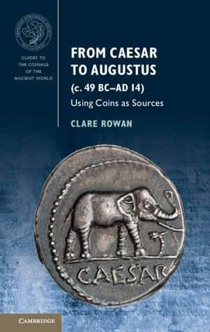 From Caesar to Augustus (c. 49 BC–AD 14): Using Coins as Sources de Clare Rowan