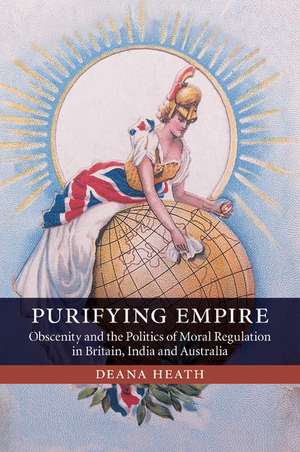 Purifying Empire: Obscenity and the Politics of Moral Regulation in Britain, India and Australia de Deana Heath