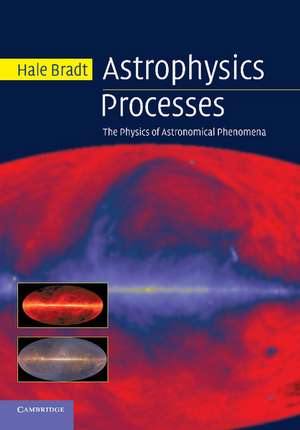 Astrophysics Processes: The Physics of Astronomical Phenomena de Hale Bradt