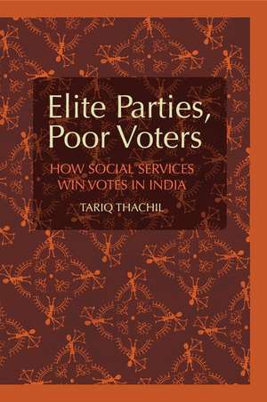 Elite Parties, Poor Voters: How Social Services Win Votes in India de Tariq Thachil