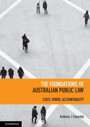 The Foundations of Australian Public Law: State, Power, Accountability de Anthony J. Connolly