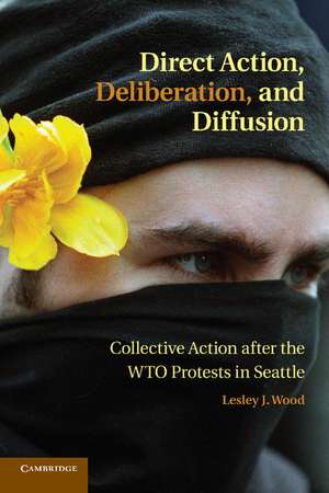 Direct Action, Deliberation, and Diffusion: Collective Action after the WTO Protests in Seattle de Lesley J. Wood