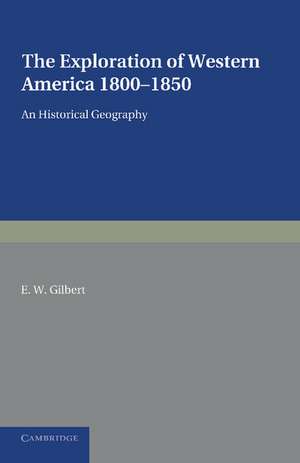 The Exploration of Western America, 1800–1850: An Historical Geography de E. W. Gilbert